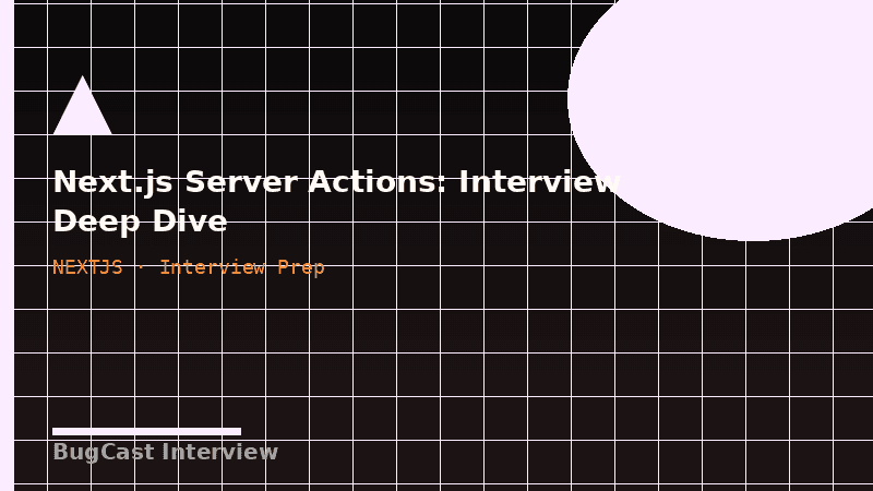 Next.js Server Actions: Interview Deep Dive