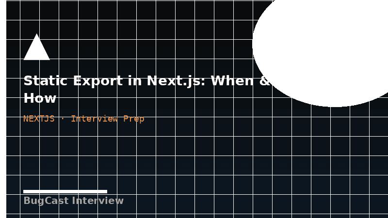 Static Export in Next.js: When & How